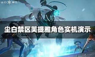 尘白禁区芙提雅角色实机演示PV
