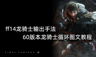 ff14龙骑士输出手法 6.0版本龙骑士循环图文教程