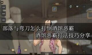 部落与弯刀怎么打倒酒馆恶霸 酒馆恶霸打法技巧分享