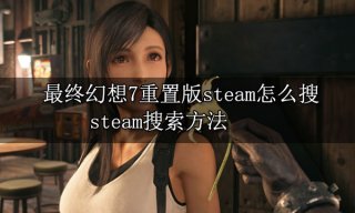 最终幻想7重制版steam怎么搜 steam搜索方法