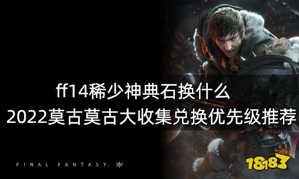 ff14稀少神典石换什么 2022莫古莫古大收集兑换优先级推荐