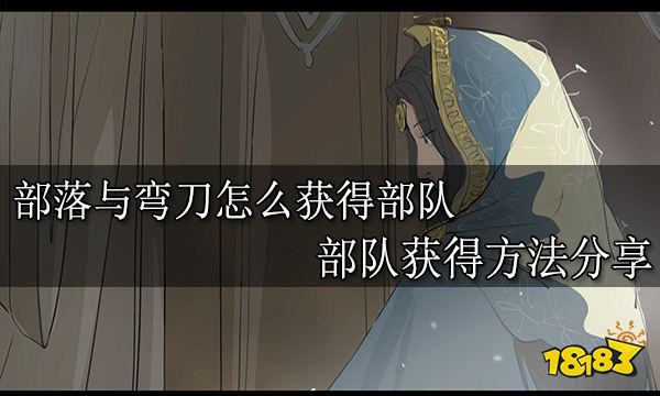 部落与弯刀怎么获得部队 部队获得方法分享