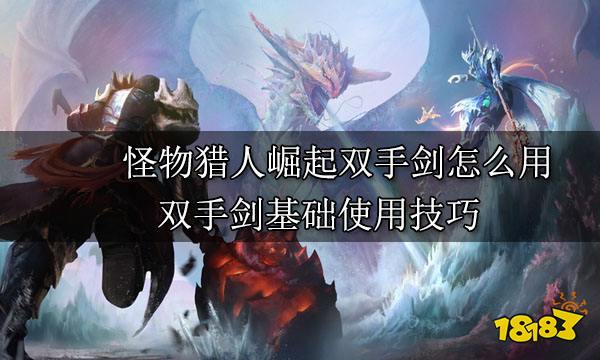 怪物猎人崛起双手剑怎么用 双手剑基础使用技巧