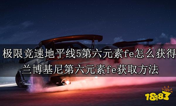 極限競速地平線5第六元素fe怎么獲得 蘭博基尼第六元素fe獲取方法