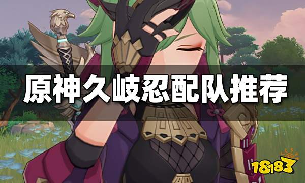 原神久岐忍配队推荐 久岐忍怎么配队