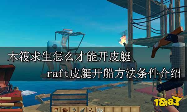 木筏求生怎么才能开皮艇 raft皮艇开船方法条件介绍