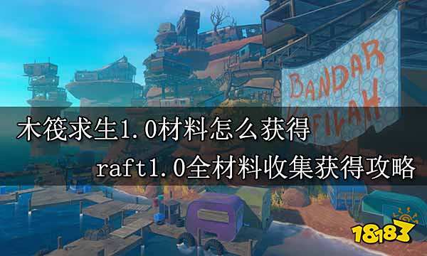 木筏求生1.0材料怎么获得 raft1.0全材料收集获得攻略