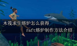 木筏求生熔炉怎么获得 raft熔炉制作方法介绍