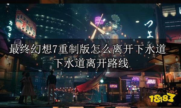 最终幻想7重制版怎么离开下水道 下水道离开路线