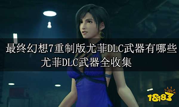 最终幻想7重制版尤菲DLC武器有哪些 尤菲DLC武器全收集