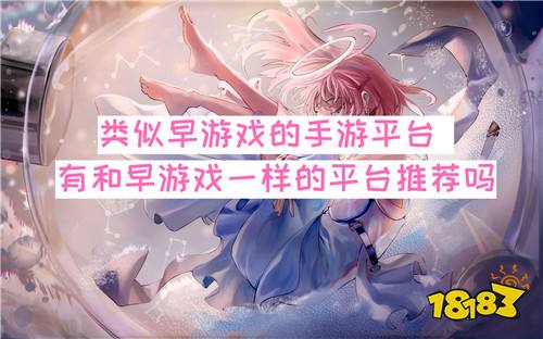 类似早游戏的手游平台 有和早游戏一样的平台推荐吗