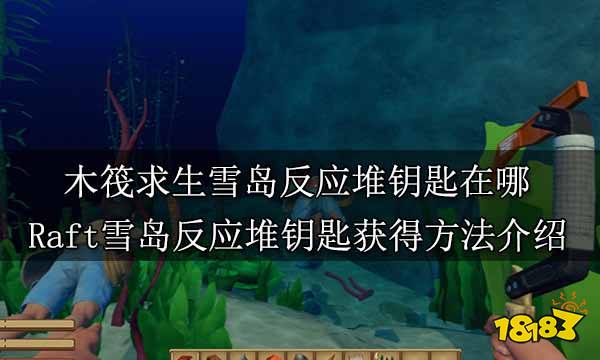 木筏求生雪岛反应堆钥匙在哪 Raft雪岛反应堆钥匙获得方法介绍