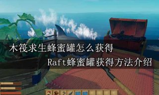 木筏求生蜂蜜罐怎么获得 Raft蜂蜜罐获得方法介绍