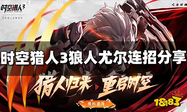 时空猎人3狼人尤尔怎么连招 狼人尤尔连招技巧介绍