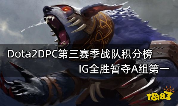 Dota2DPC第三赛季战队积分榜 IG全胜暂夺A组第一