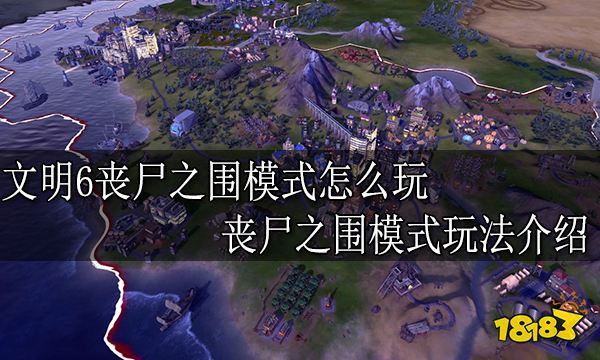 文明6丧尸之围模式怎么玩 丧尸之围模式玩法介绍