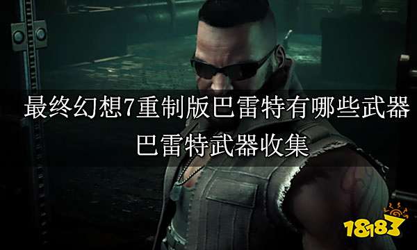 最终幻想7重制版巴雷特有哪些武器 巴雷特武器收集