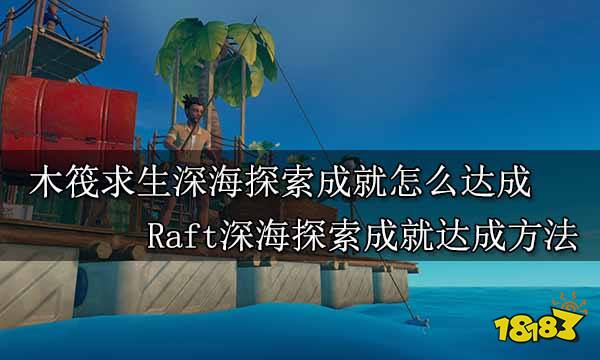 木筏求生深海探索成就怎么达成 Raft深海探索成就达成方法