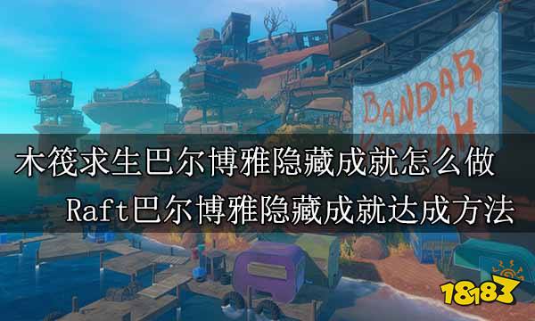 木筏求生巴尔博雅隐藏成就怎么做 Raft巴尔博雅隐藏成就达成方法