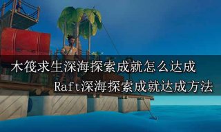 木筏求生深海探索成就怎么达成 Raft深海探索成就达成方法