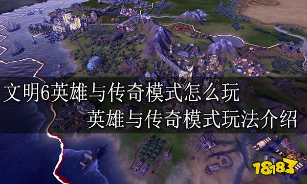文明6英雄与传奇模式怎么玩 英雄与传奇模式玩法介绍