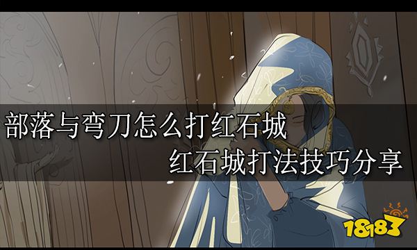 部落与弯刀怎么打红石城 红石城打法技巧分享