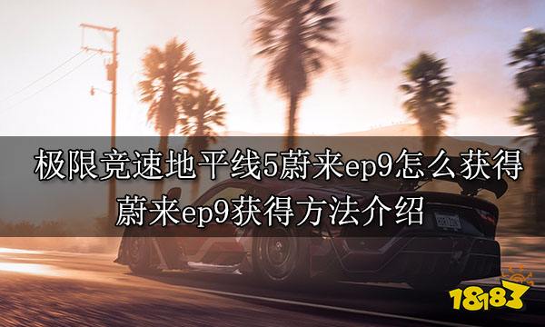 極限競速地平線5蔚來ep9怎么獲得 蔚來ep9獲得方法介紹