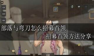 部落与弯刀怎么招募首领 招募首领方法分享