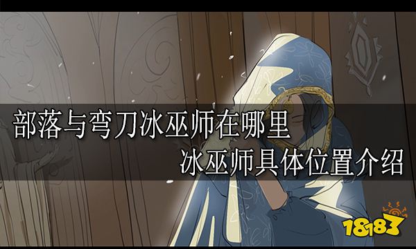 部落与弯刀冰巫师在哪里 冰巫师具体位置介绍