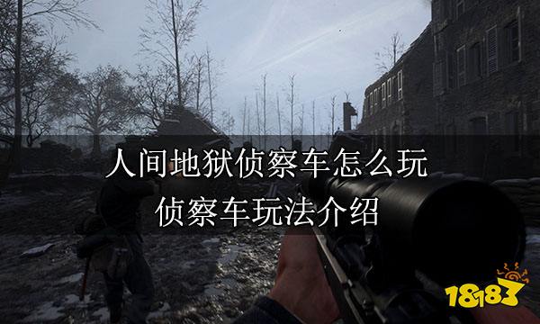 人间地狱侦察车怎么玩 侦察车玩法介绍