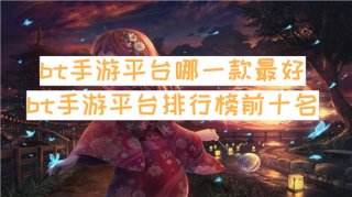 bt手游平台哪一款最好 bt手游平台排行榜前十名