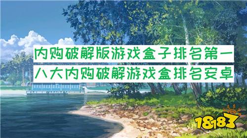 内购破解版游戏盒子排名第一 八大内购破解游戏盒排名安卓