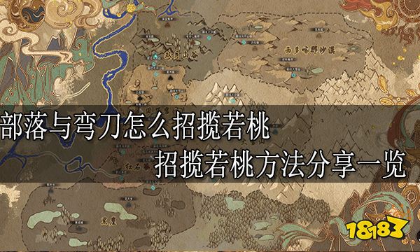 部落与弯刀怎么招揽若桃 招揽若桃方法分享一览