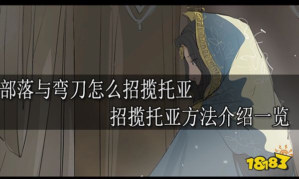 部落与弯刀怎么招揽托亚 招揽托亚方法介绍一览