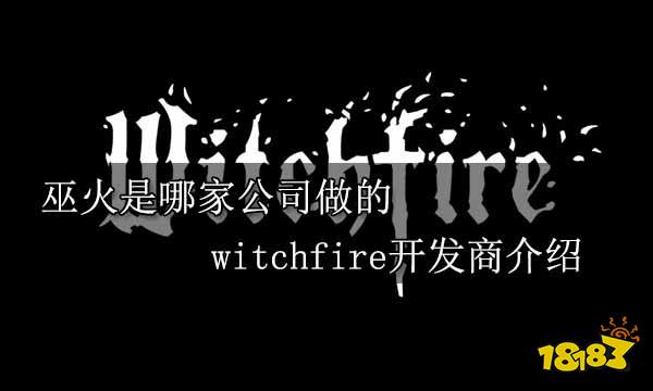 巫火是哪家公司做的 witchfire开发商介绍