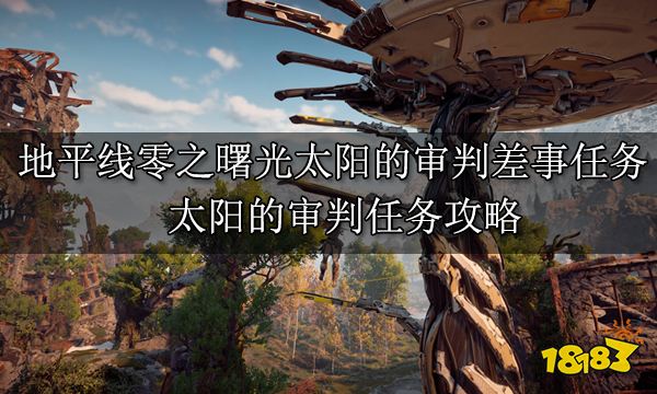 地平線零之曙光太陽的審判差事任務(wù) 太陽的審判任務(wù)攻略