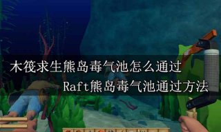 木筏求生熊岛毒气池怎么通过 Raft熊岛毒气池通过方法