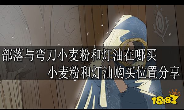 部落与弯刀小麦粉和灯油在哪买 小麦粉和灯油购买位置分享