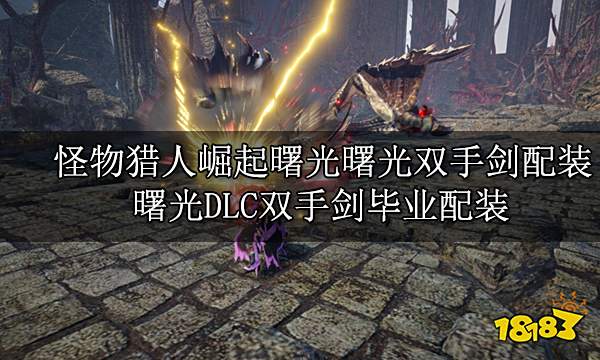 怪物猎人崛起曙光曙光双手剑配装 曙光DLC双手剑毕业配装