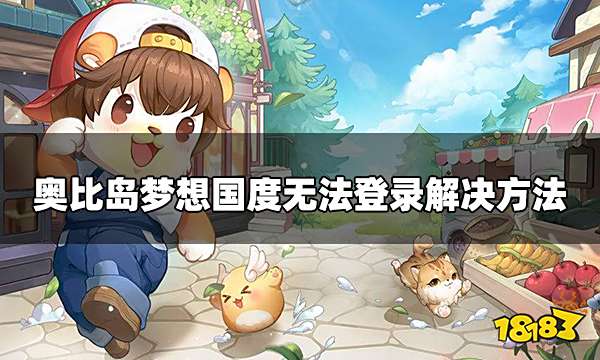 奥比岛梦想国度为什么登录不了 无法登录解决方法