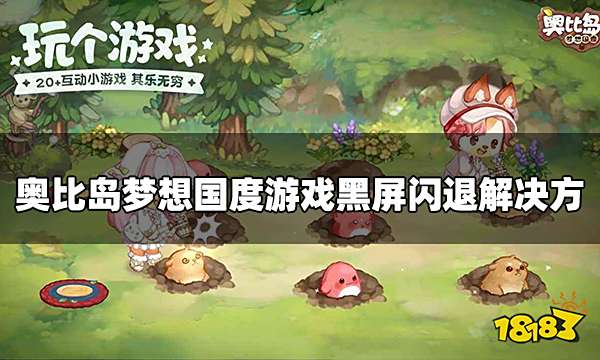 奥比岛梦想国度黑屏闪退怎么办 游戏黑屏闪退解决方法