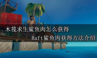 木筏求生鲨鱼肉怎么获得 Raft鲨鱼肉获得方法介绍