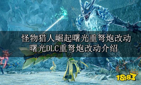 怪物猎人崛起曙光重弩炮改动 曙光DLC重弩炮改动介绍