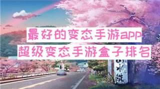 最好的变态手游app 超级变态手游盒子排名