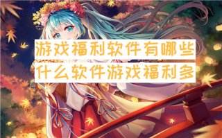 游戏福利软件有哪些 什么软件游戏福利多