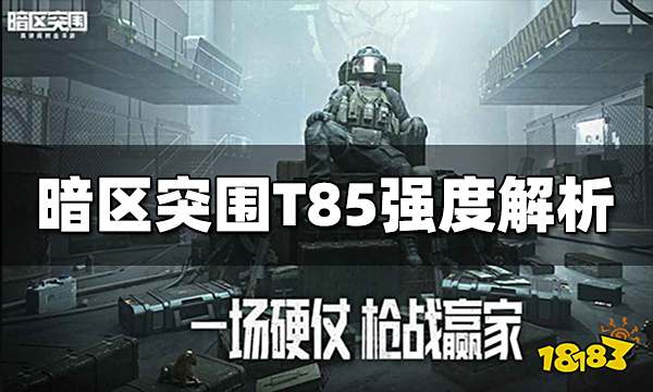 暗区突围T85怎么样 T85强度解析