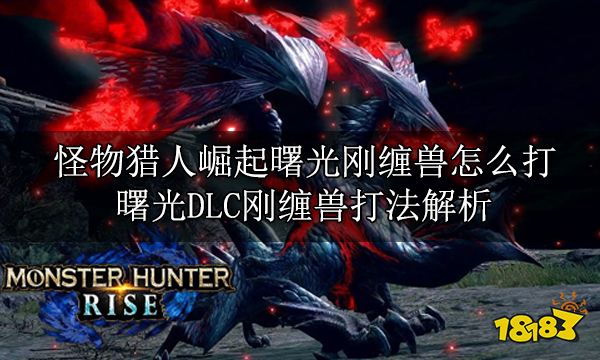 怪物猎人崛起曙光刚缠兽怎么打 刚缠兽打法解析