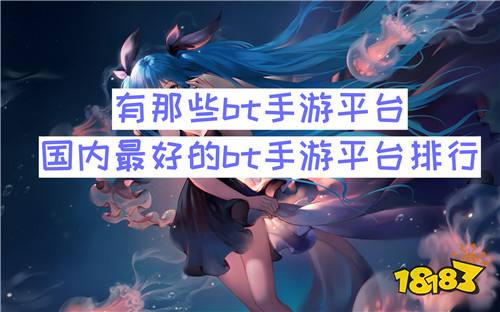 有那些bt手游平台 国内最好的bt手游平台排行