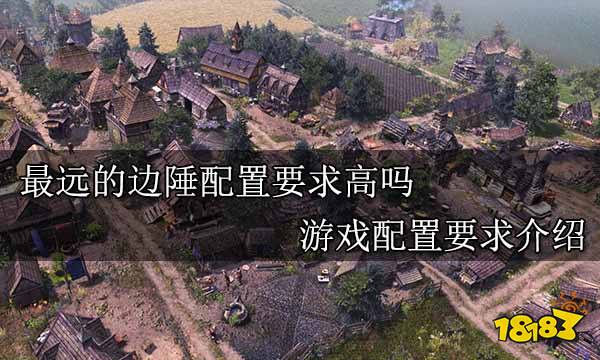最远的边陲配置要求高吗 游戏配置要求介绍