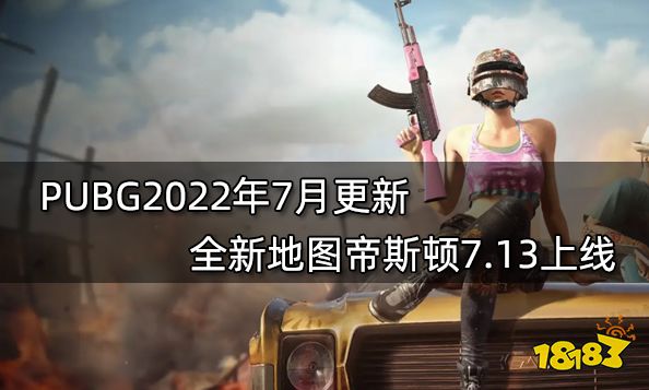 PUBG2022年7月更新 全新地图帝斯顿7.13上线